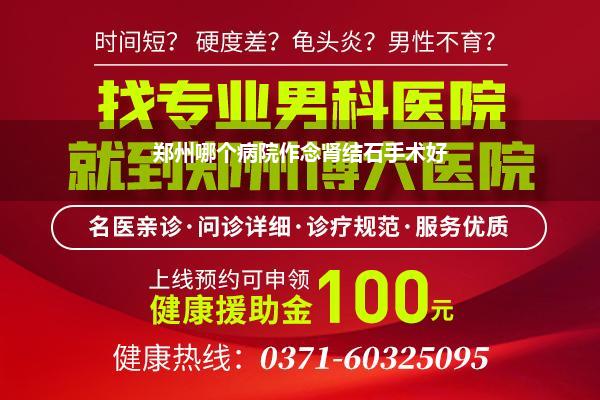 郑州病院碎石哪个好(问问尿酸多发性结石去那家病院手术相比好)