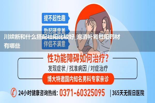 川续断和什么搭配壮阳比较好_泡酒补肾壮阳药材有哪些